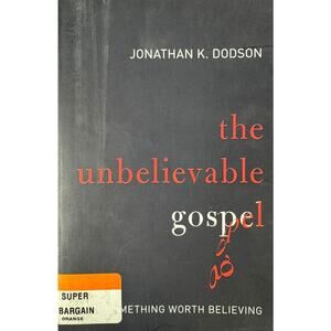 The Unbelievable Gospel by Jonathan K. Dodson (Paperback)